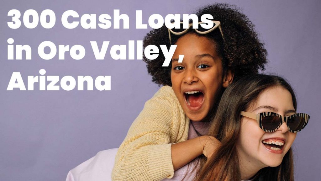 300 Cash Loans in Oro Valley, Arizona, 85704