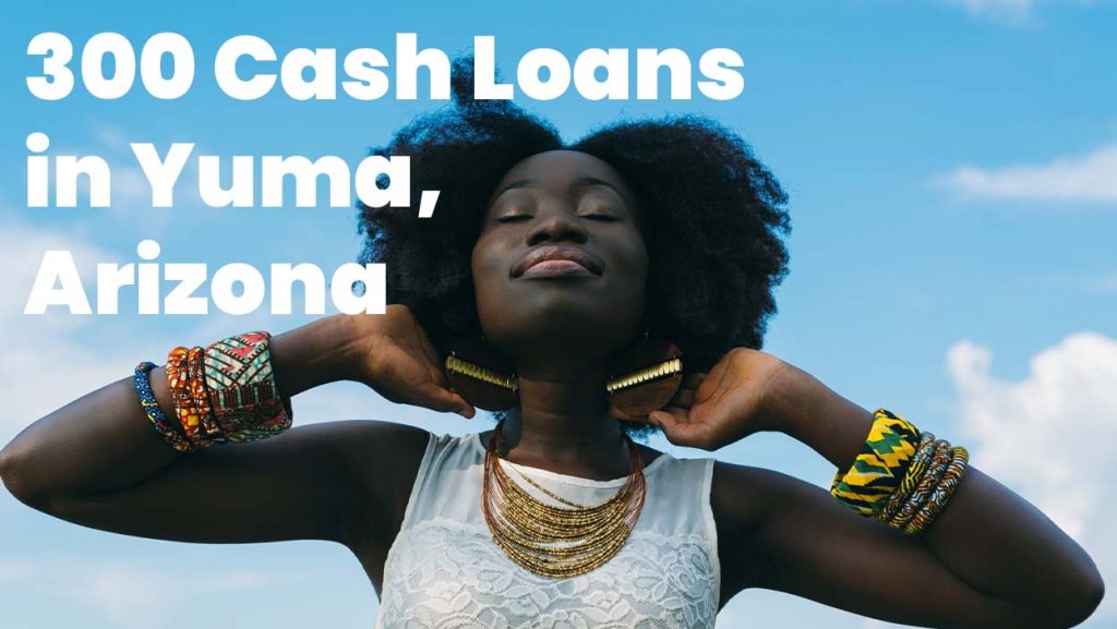 300 Cash Loans in Yuma, Arizona, 85364