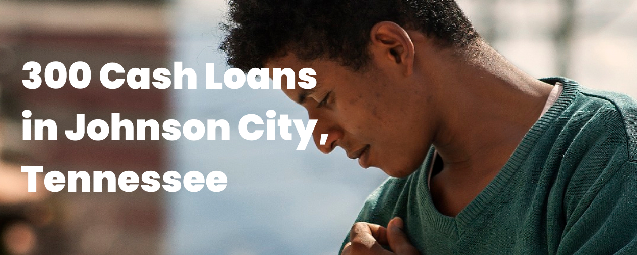 300 Cash Loans in Johnson City, TN 37604